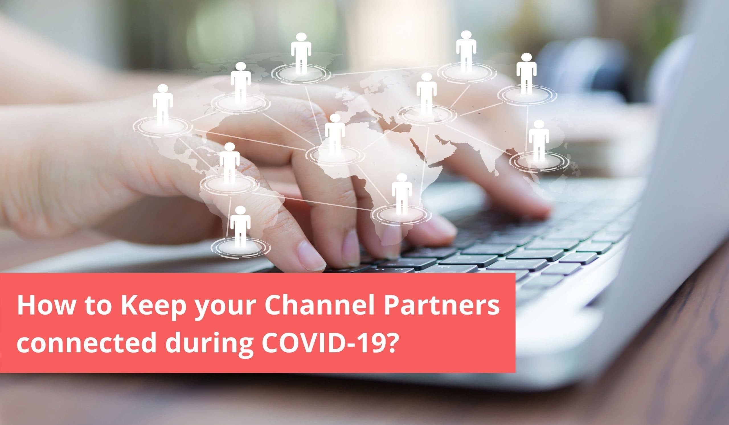How to Keep your Channel Partners connected during COVID-19?