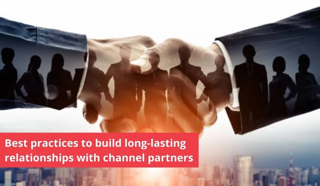 Best practices to build long-lasting relationships with channel partners