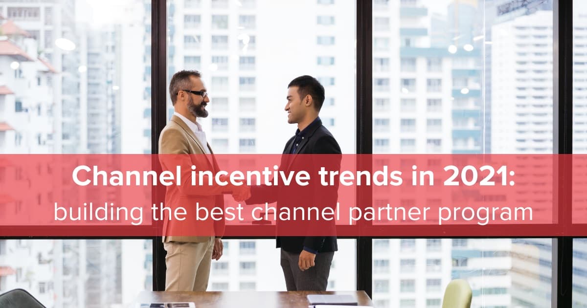 Channel Incentive Trends in 2021 - building the Best Channel Partner Program