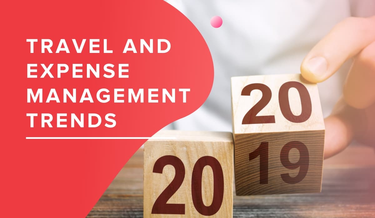 Travel and Expense Management Trends in 2019 - 2020