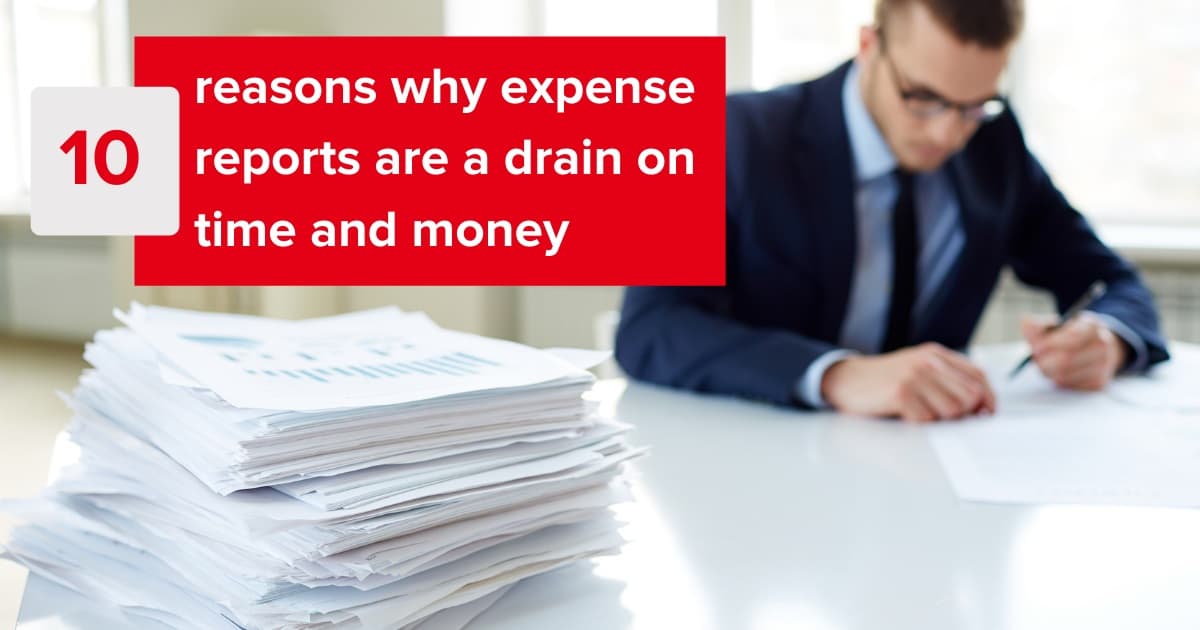 10 reasons why expense reports are a drain on time and money