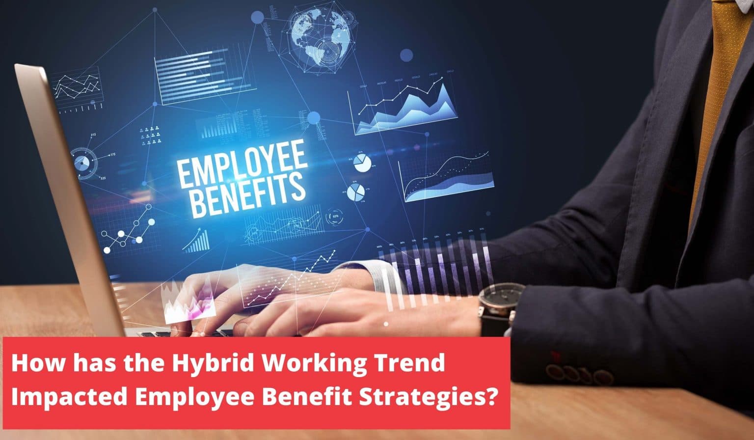 How has the Hybrid Working Trend Impacted Employee Benefit Strategies?