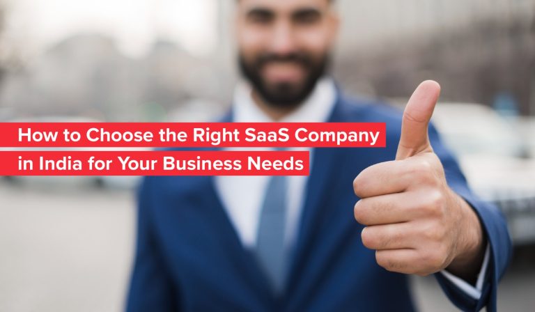 How To Choose The Right SaaS Company In India For Your Business Needs