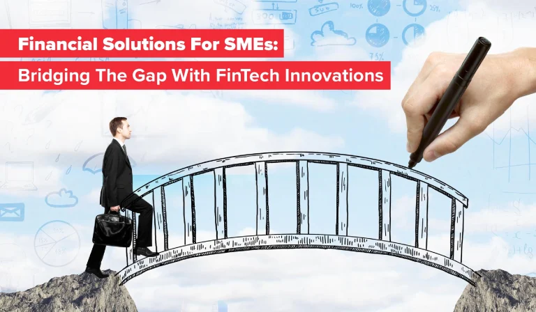 Financial Solutions For SMEs: Bridging The Gap With FinTech Innovations